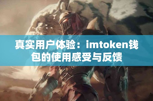 真实用户体验：imtoken钱包的使用感受与反馈
