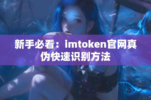新手必看：imtoken官网真伪快速识别方法