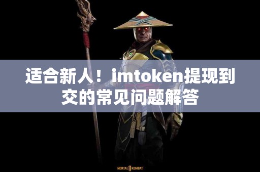 适合新人！imtoken提现到交的常见问题解答