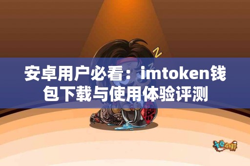 安卓用户必看：imtoken钱包下载与使用体验评测