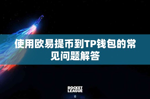 使用欧易提币到TP钱包的常见问题解答