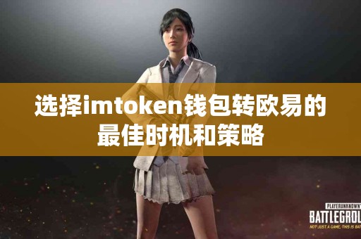 选择imtoken钱包转欧易的最佳时机和策略
