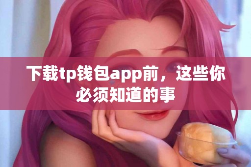 下载tp钱包app前，这些你必须知道的事