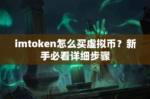 imtoken怎么买虚拟币？新手必看详细步骤