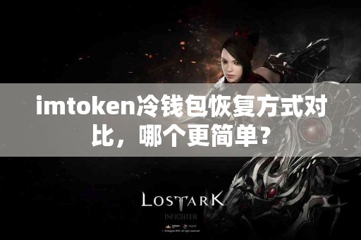 imtoken冷钱包恢复方式对比，哪个更简单？