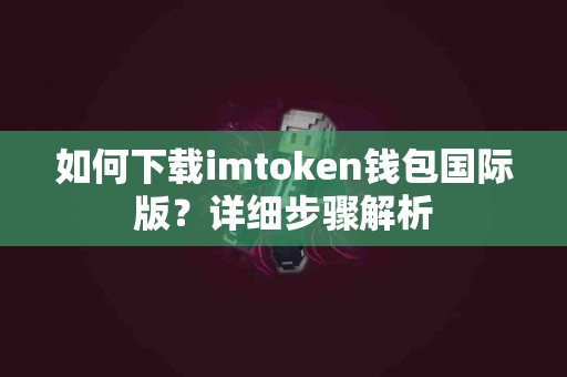 如何下载imtoken钱包国际版？详细步骤解析