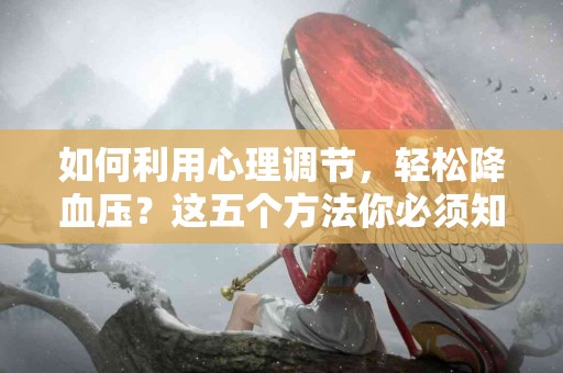 如何利用心理调节，轻松降血压？这五个方法你必须知道