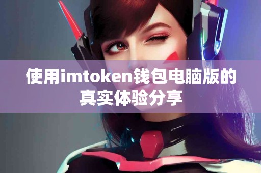 使用imtoken钱包电脑版的真实体验分享