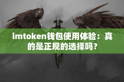 imtoken钱包使用体验：真的是正规的选择吗？