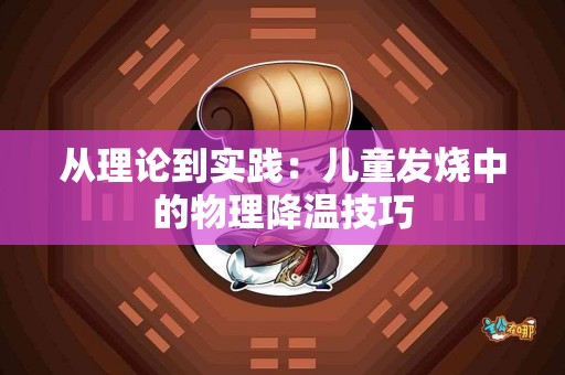 从理论到实践：儿童发烧中的物理降温技巧