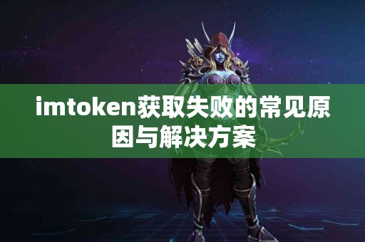 imtoken获取失败的常见原因与解决方案