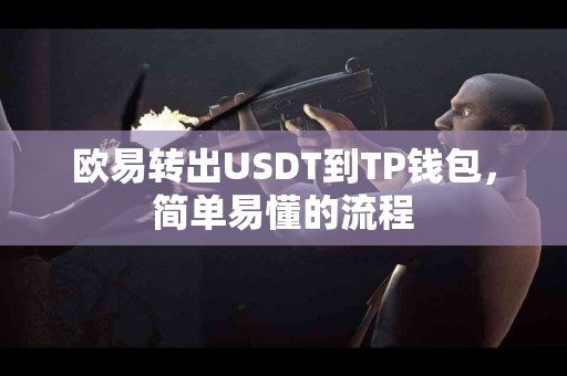 欧易转出USDT到TP钱包，简单易懂的流程