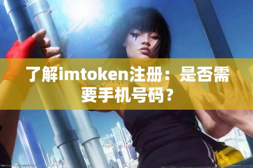 了解imtoken注册：是否需要手机号码？