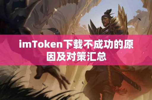 imToken下载不成功的原因及对策汇总