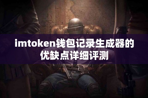imtoken钱包记录生成器的优缺点详细评测