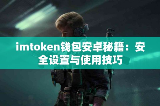 imtoken钱包安卓秘籍：安全设置与使用技巧