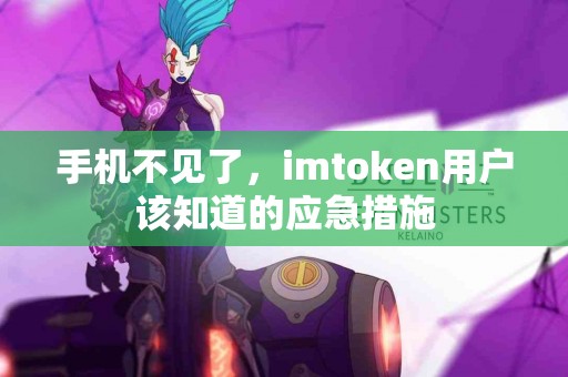 手机不见了，imtoken用户该知道的应急措施