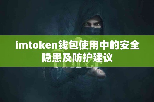 imtoken钱包使用中的安全隐患及防护建议