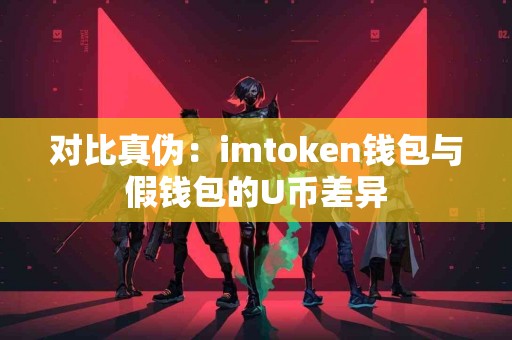对比真伪：imtoken钱包与假钱包的U币差异