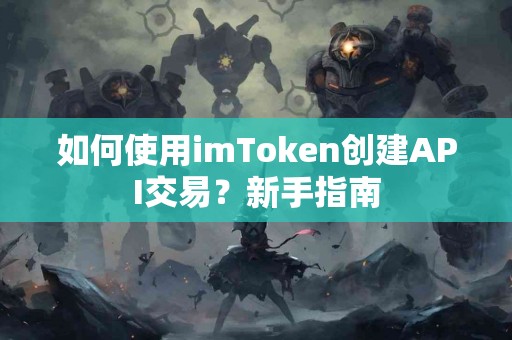 如何使用imToken创建API交易？新手指南