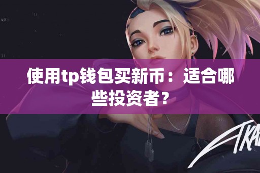 使用tp钱包买新币：适合哪些投资者？