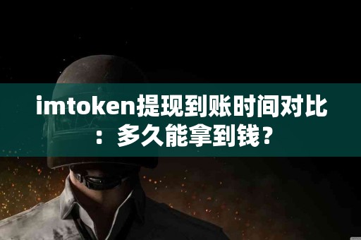 imtoken提现到账时间对比：多久能拿到钱？