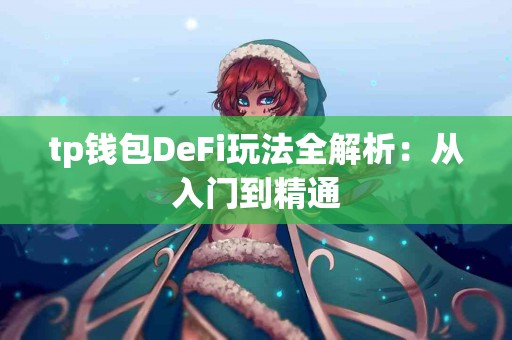 tp钱包DeFi玩法全解析：从入门到精通