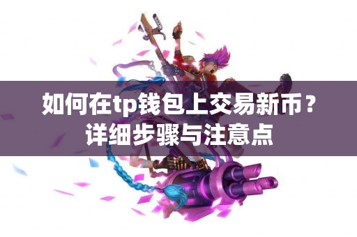 如何在tp钱包上交易新币？详细步骤与注意点