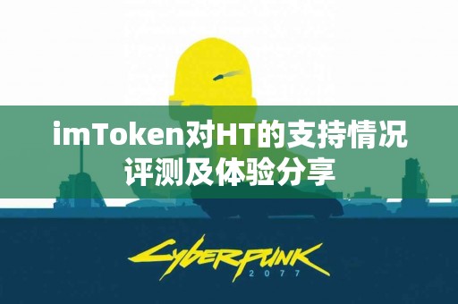 imToken对HT的支持情况评测及体验分享