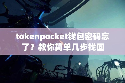 tokenpocket钱包密码忘了？教你简单几步找回