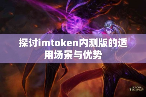 探讨imtoken内测版的适用场景与优势