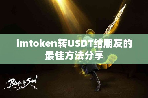 imtoken转USDT给朋友的最佳方法分享