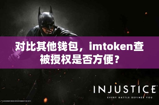 对比其他钱包，imtoken查被授权是否方便？