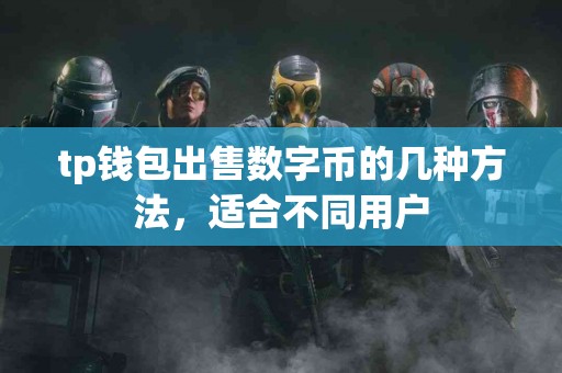 tp钱包出售数字币的几种方法，适合不同用户