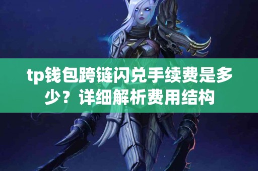 tp钱包跨链闪兑手续费是多少？详细解析费用结构