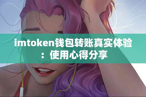 imtoken钱包转账真实体验：使用心得分享