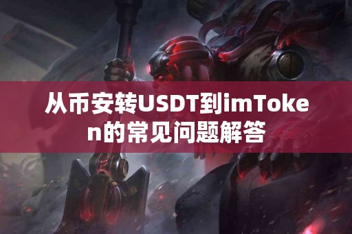 从币安转USDT到imToken的常见问题解答