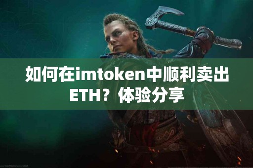 如何在imtoken中顺利卖出ETH？体验分享