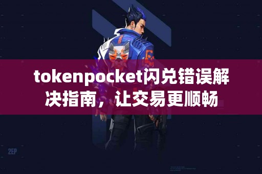 tokenpocket闪兑错误解决指南，让交易更顺畅