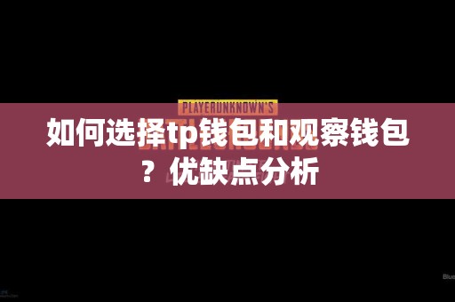如何选择tp钱包和观察钱包？优缺点分析