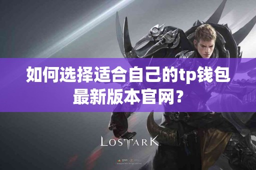 如何选择适合自己的tp钱包最新版本官网？