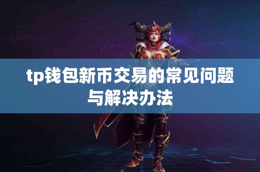 tp钱包新币交易的常见问题与解决办法