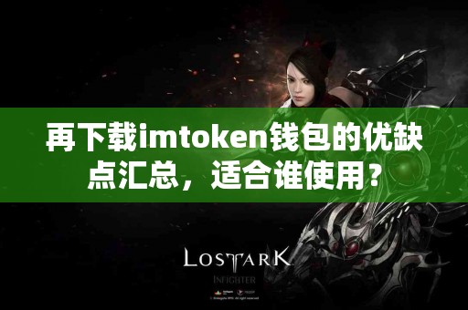 再下载imtoken钱包的优缺点汇总，适合谁使用？