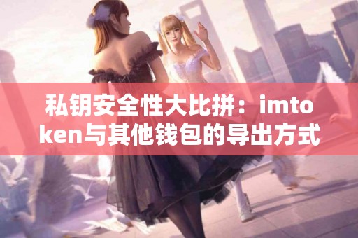 私钥安全性大比拼：imtoken与其他钱包的导出方式
