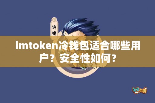 imtoken冷钱包适合哪些用户？安全性如何？