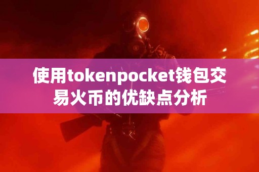 使用tokenpocket钱包交易火币的优缺点分析