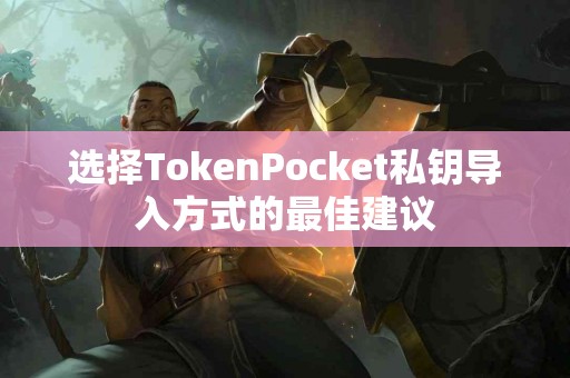 选择TokenPocket私钥导入方式的最佳建议