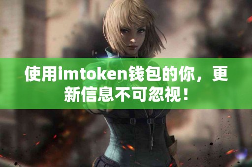 使用imtoken钱包的你，更新信息不可忽视！