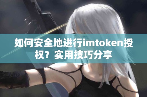 如何安全地进行imtoken授权？实用技巧分享