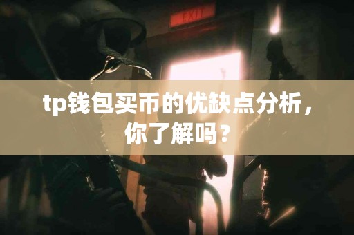 tp钱包买币的优缺点分析，你了解吗？